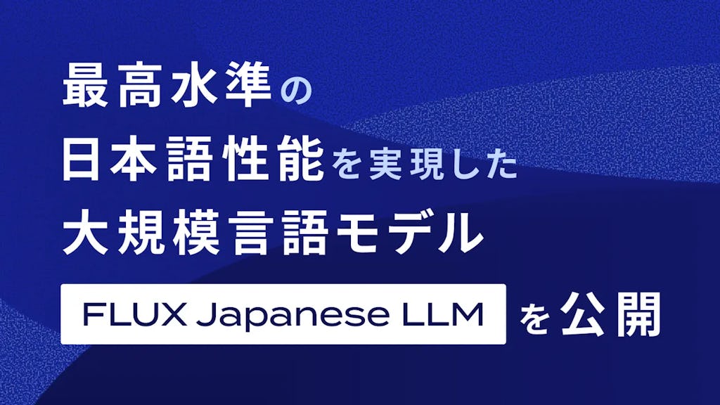商用利用可能な高性能日本語LLM『FLUX Japanese LLM』公開、金融特化モデルも展開