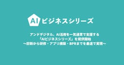 AI導入の"次の一手"を支援。アンドデジタルが「AIビジネスシリーズ」を開始